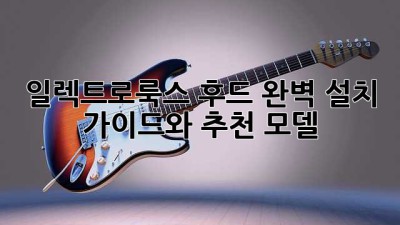 일렉트로룩스 후드: 완벽 설치 가이드와 추천 모델