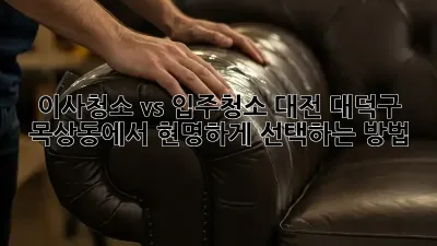 이사청소 vs 입주청소: 대전 대덕구 목상동에서 현명하게 선택하는 방법